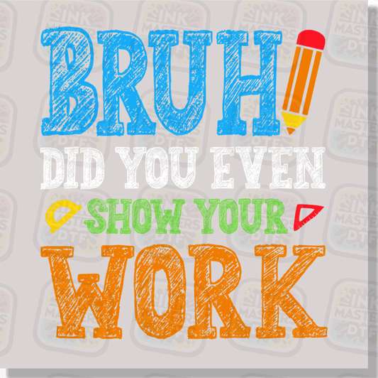 Bruh Did You Even Show Your Work DTF Transfer - Ink Masters DTF