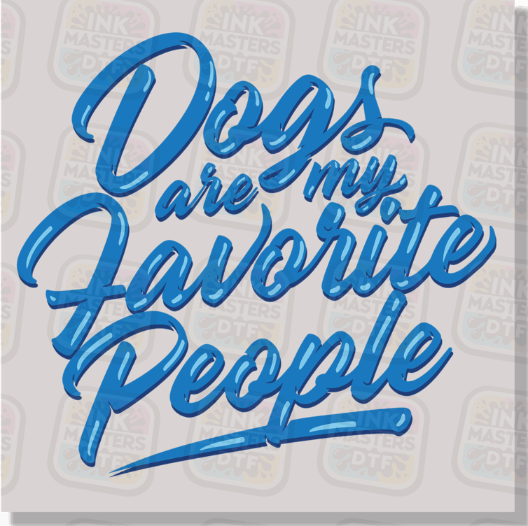 Dogs Are My Favorite People DTF Transfer - Ink Masters DTF