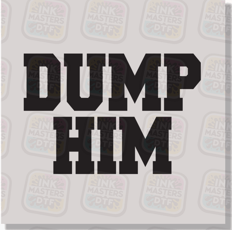 Dump Him DTF Transfer - Ink Masters DTF