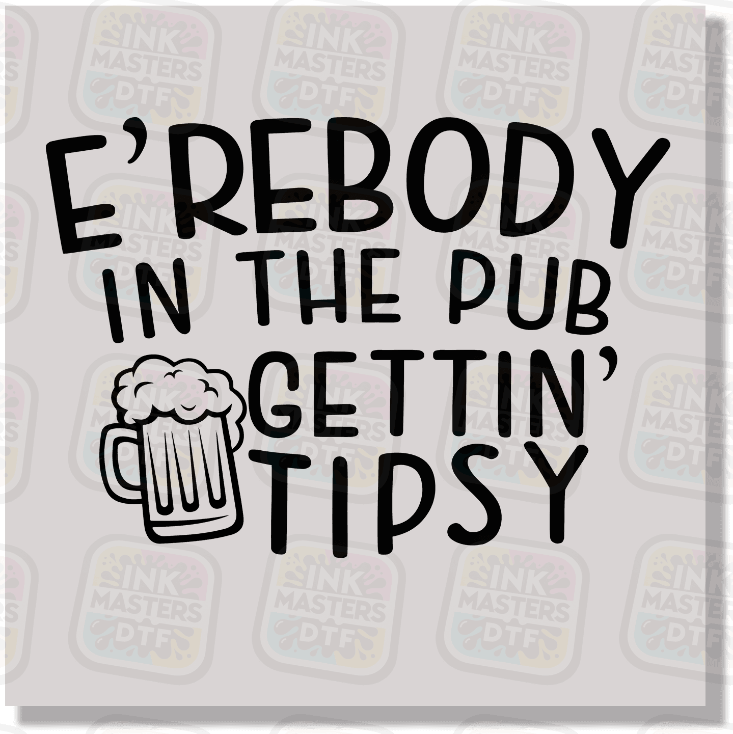 E'erbody In The Pub Gettin' Tipsy DTF Transfer - Ink Masters DTF