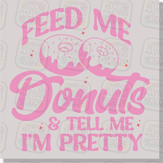Feed Me Donuts And Tell Me I'm Pretty DTF Transfer - Ink Masters DTF