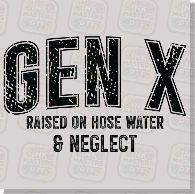 Gen X Raised On Hose Water And Neglect DTF Transfer - Ink Masters DTF