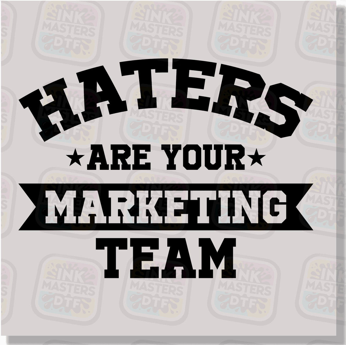 Haters Are Your Marketing Team DTF Transfer - Ink Masters DTF