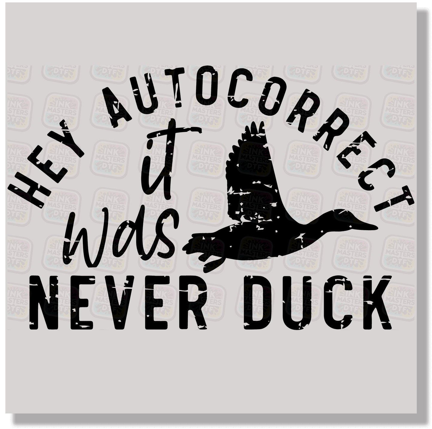 Hey Autocorrect It Was Never Duck DTF Transfer - Ink Masters DTF