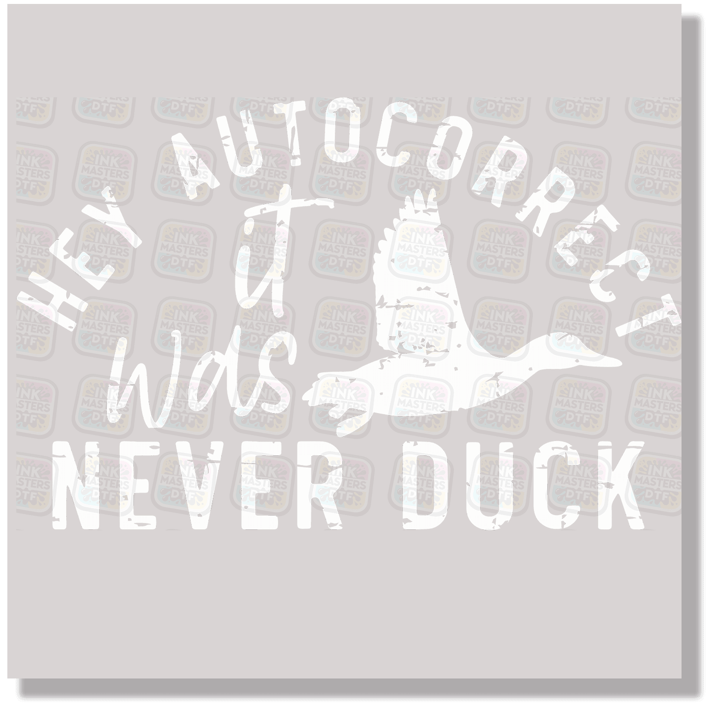 Hey Autocorrect It Was Never Duck DTF Transfer - Ink Masters DTF
