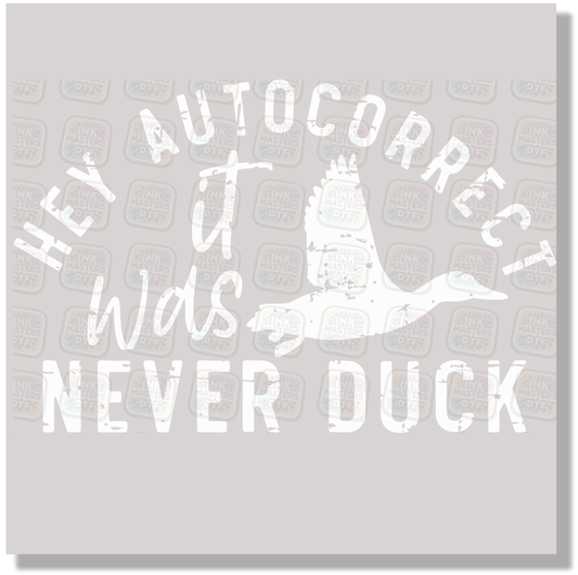 Hey Autocorrect It Was Never Duck DTF Transfer - Ink Masters DTF