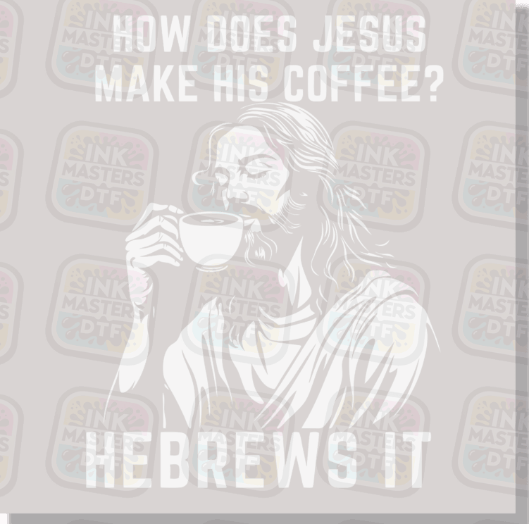 How Does Jesus Make His Coffee Hebrews It DTF Transfer