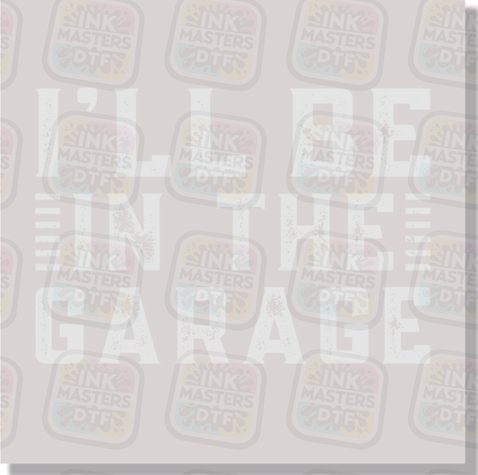 I'll Be In The Garage DTF Transfer - Ink Masters DTF