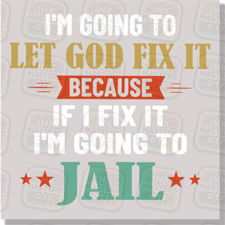 I'm Going To Let God Fix It Because If I Fix It I'm Going To Jail DTF Transfer