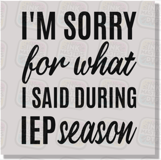 I'm Sorry For What I Said During IEP Season DTF Transfer - Ink Masters DTF