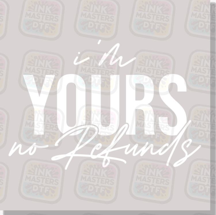 I'm Yours No Refunds DTF Transfer - Ink Masters DTF
