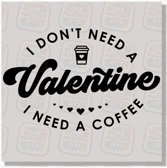 I Don't Need A Valentine I Need A Coffee DTF Transfer - Ink Masters DTF