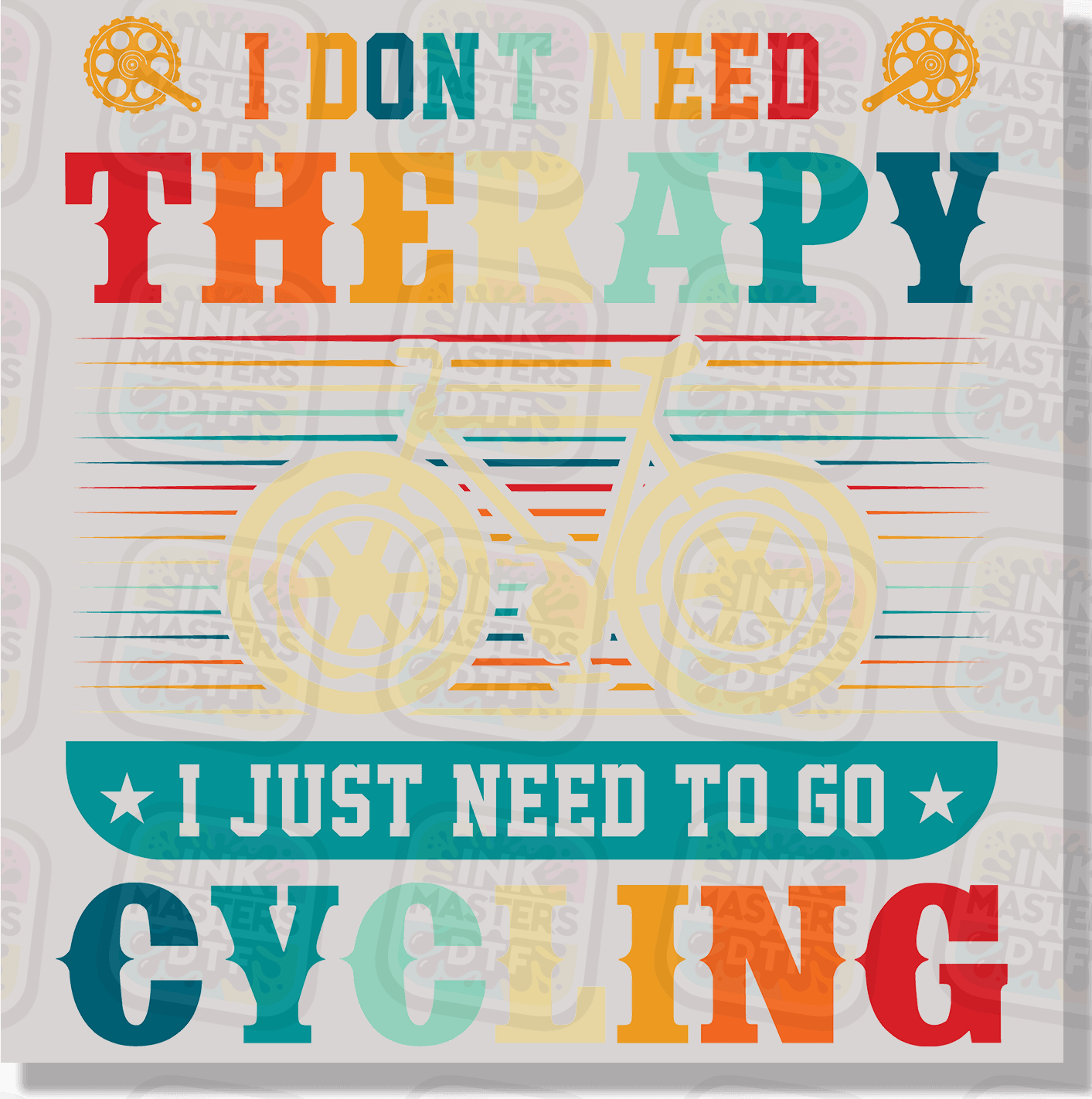 I Don't Need Therapy I Just Need To Go Cycling DTF Transfer - Ink Masters DTF