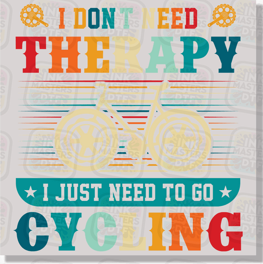 I Don't Need Therapy I Just Need To Go Cycling DTF Transfer - Ink Masters DTF