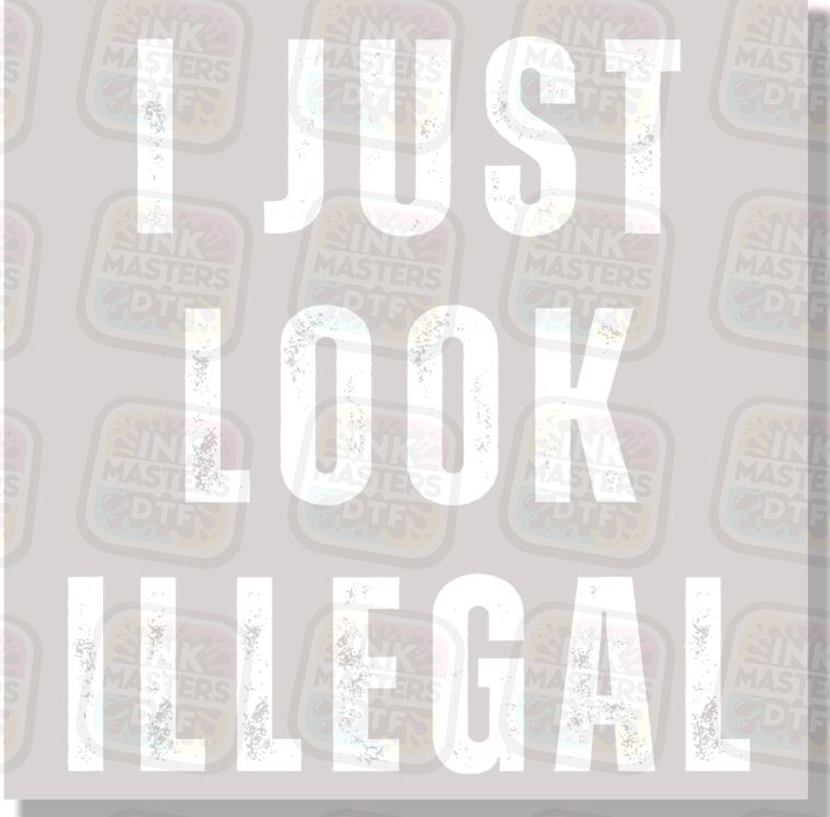 I Just Look Illegal DTF Transfer