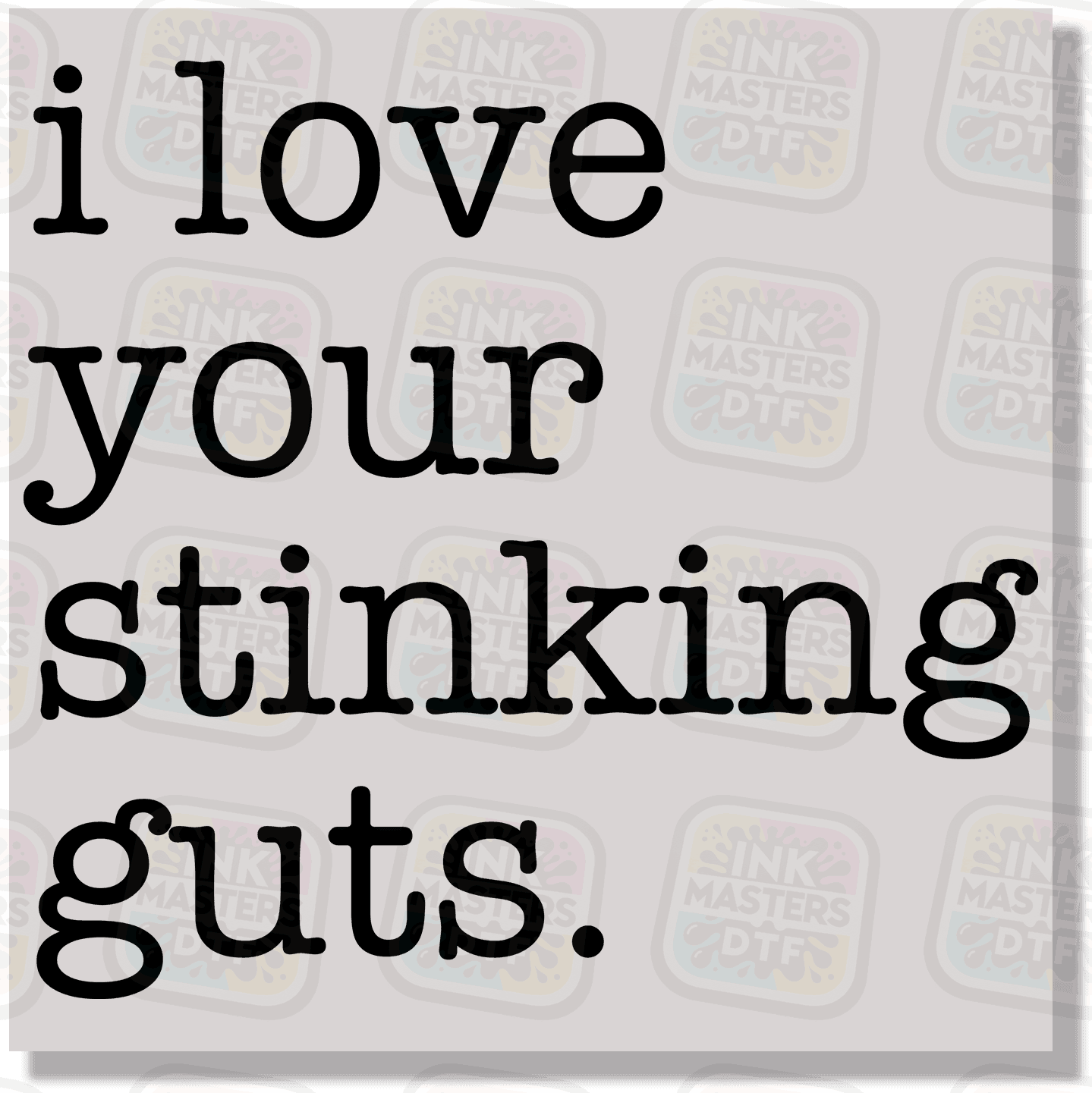 I Love Your Stinking Guts DTF Transfer - Ink Masters DTF