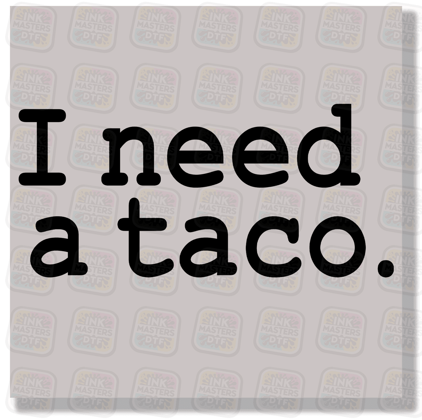 I Need A Taco DTF Transfer - Ink Masters DTF