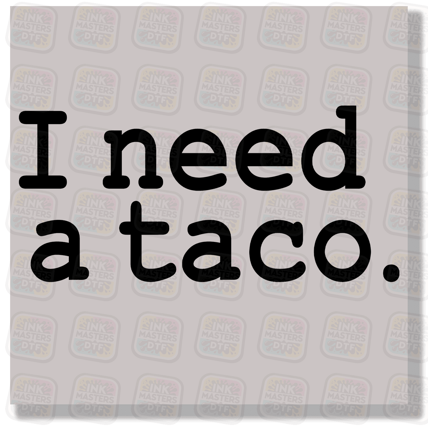 I Need A Taco DTF Transfer - Ink Masters DTF
