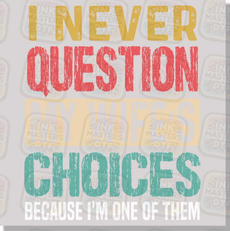 I Never Question My Wife's Choices DTF Transfer