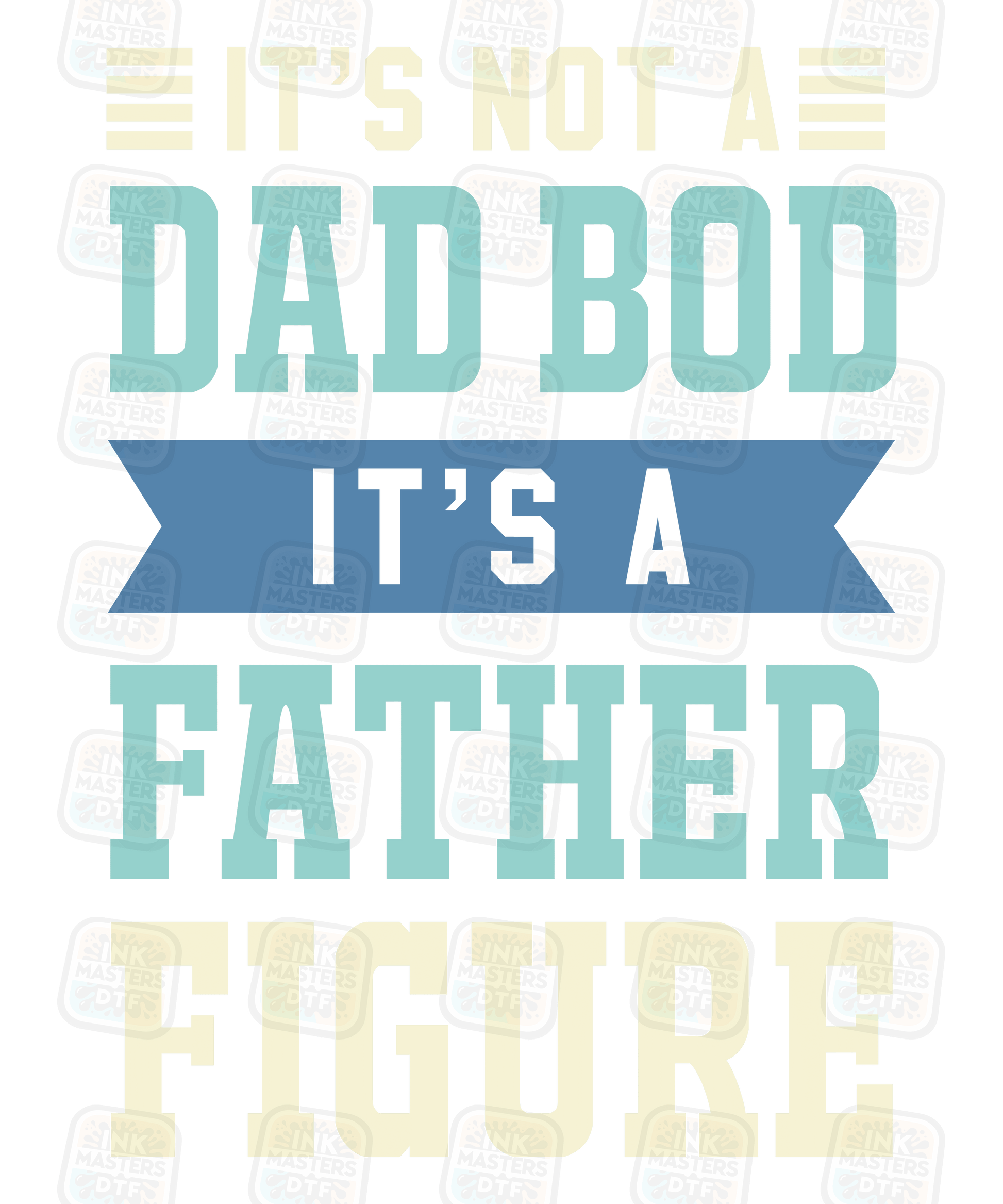 It's Not A Dad Bod It's A Father Figure DTF Transfer - Ink Masters DTF