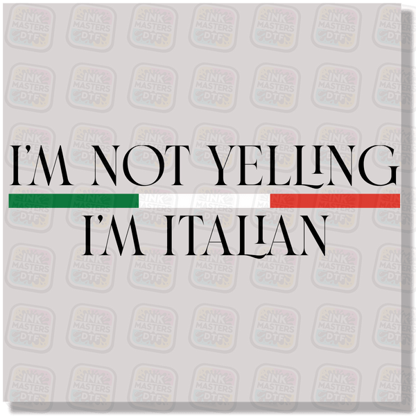 I'm Not Yelling I'm Italian DTF Transfer - Ink Masters DTF