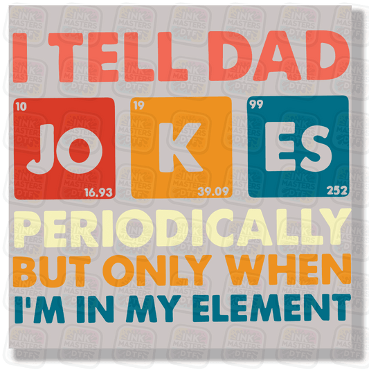 I Tell Dad Jokes Periodically But Only When I'm In My Element DTF Transfer - Ink Masters DTF