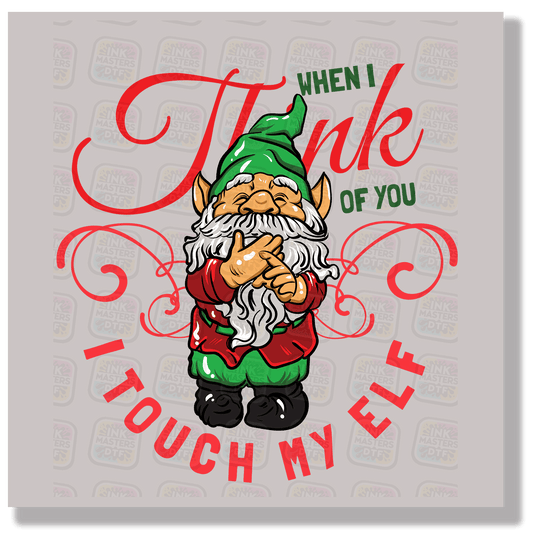 When I Think Of You I Touch My Elf DTF Transfer - Ink Masters DTF