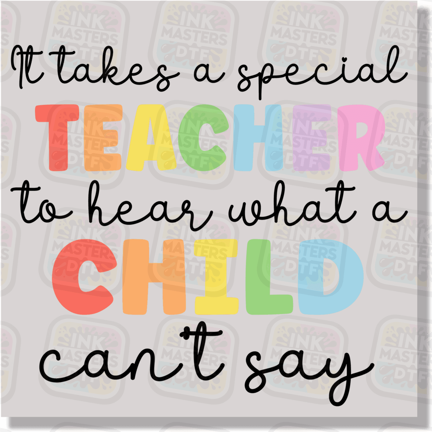 It Takes A Special Teacher To Hear What A Child Can't Say DTF Transfer - Ink Masters DTF
