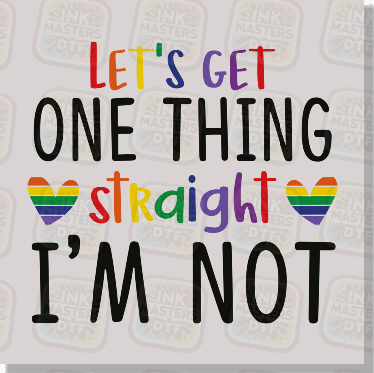 Lets Get One Thing Straight I'm Not DTF Transfer - Ink Masters DTF