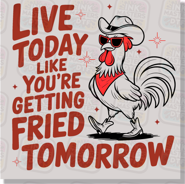 Live Today Like You're Getting Fried Tomorrow Chicken DTF Transfer