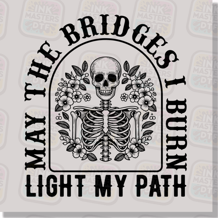 May The Bridges I Burn Light My Path DTF Transfer