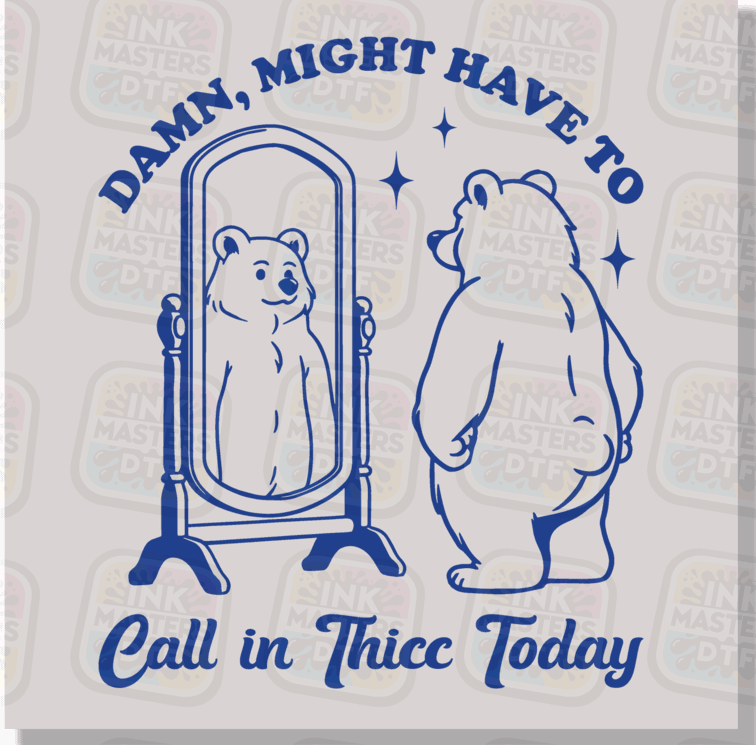 Might Have To Call In Thicc Today DTF Transfer - Ink Masters DTF