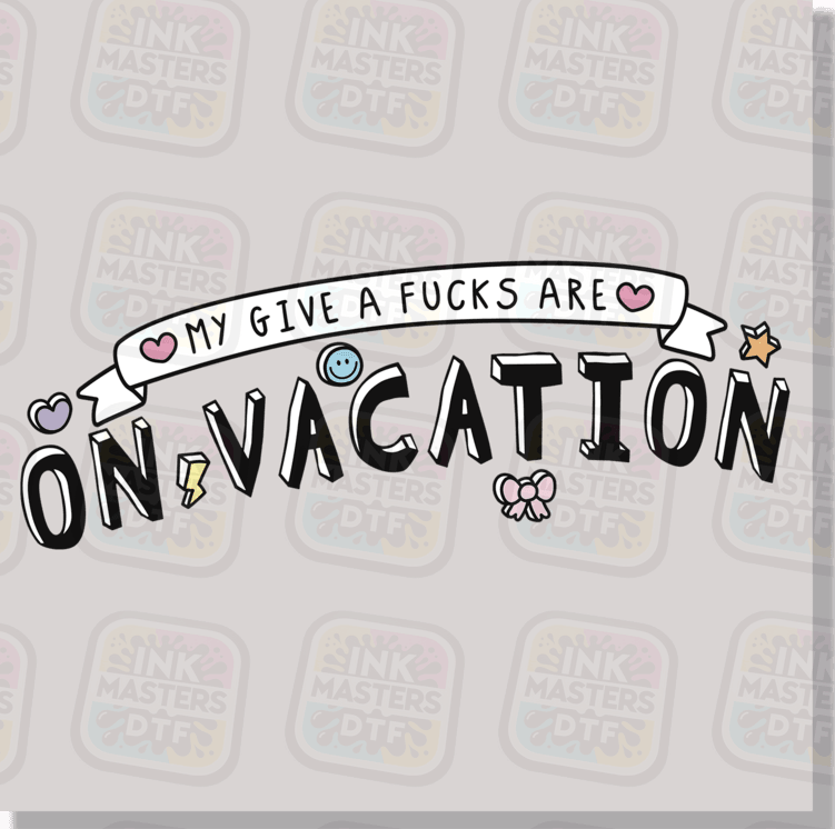 My Give A Fucks Are On Vacation DTF Transfer - Ink Masters DTF