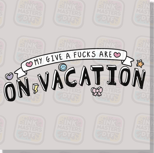 My Give A Fucks Are On Vacation DTF Transfer - Ink Masters DTF