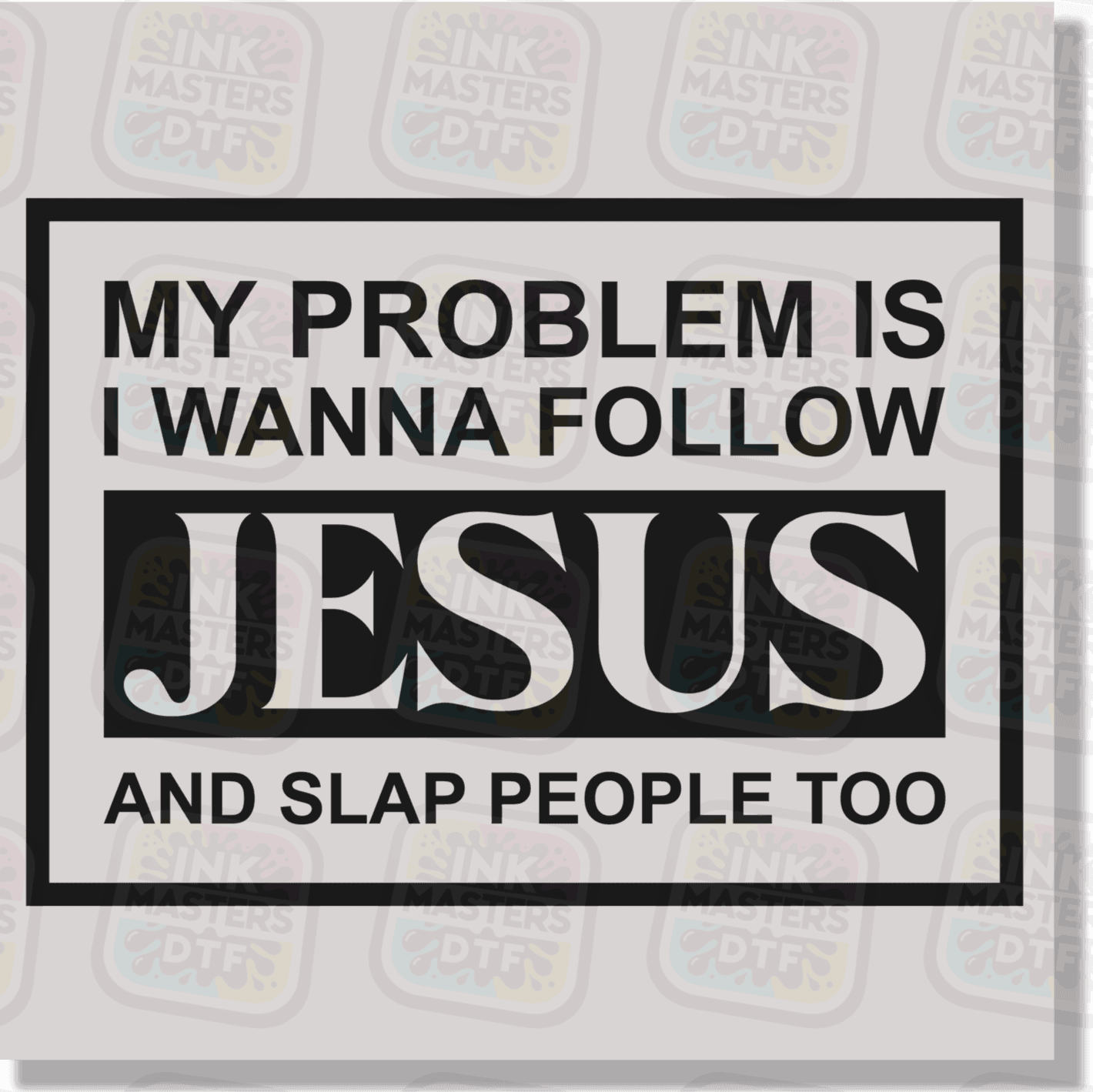 My Problem Is I Wanna Follow Jesus And Slap People Too DTF Transfer - Ink Masters DTF