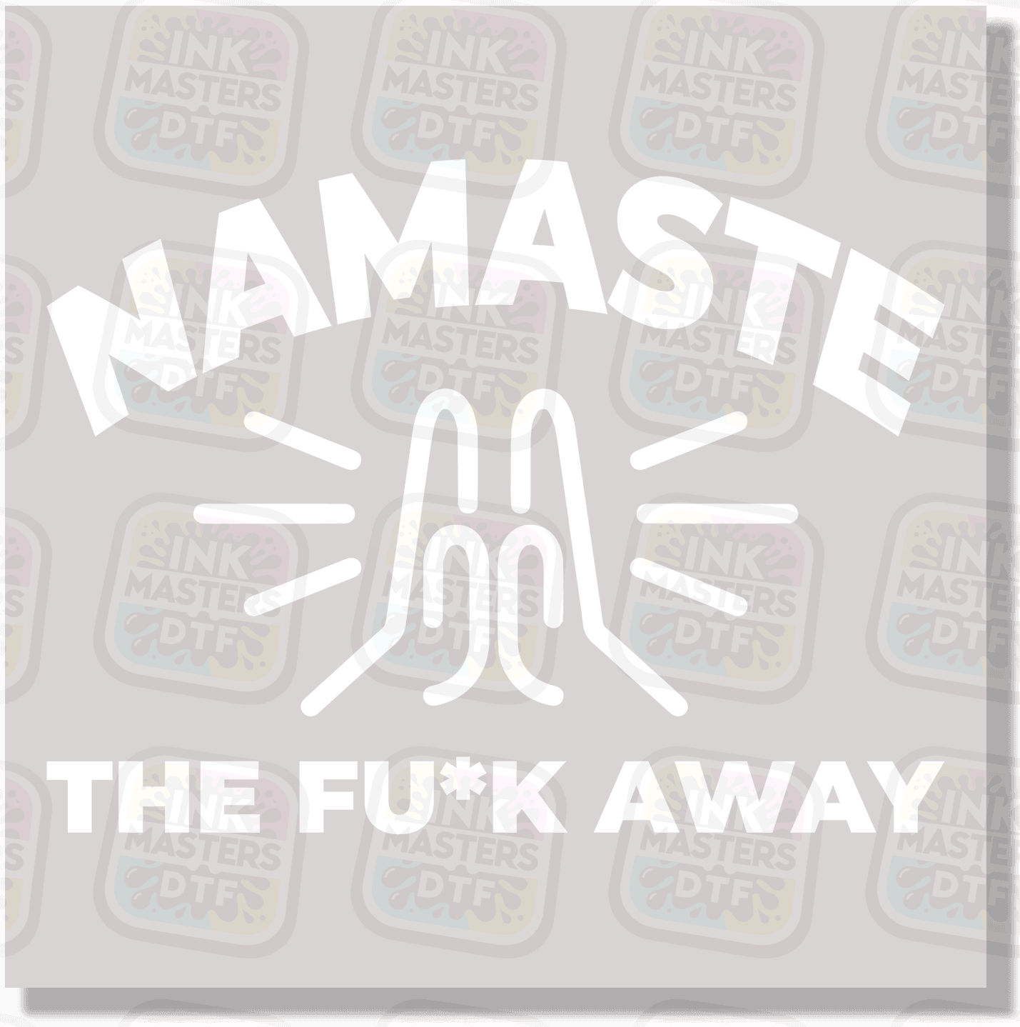 Namaste The Fuck Away DTF Transfer - Ink Masters DTF