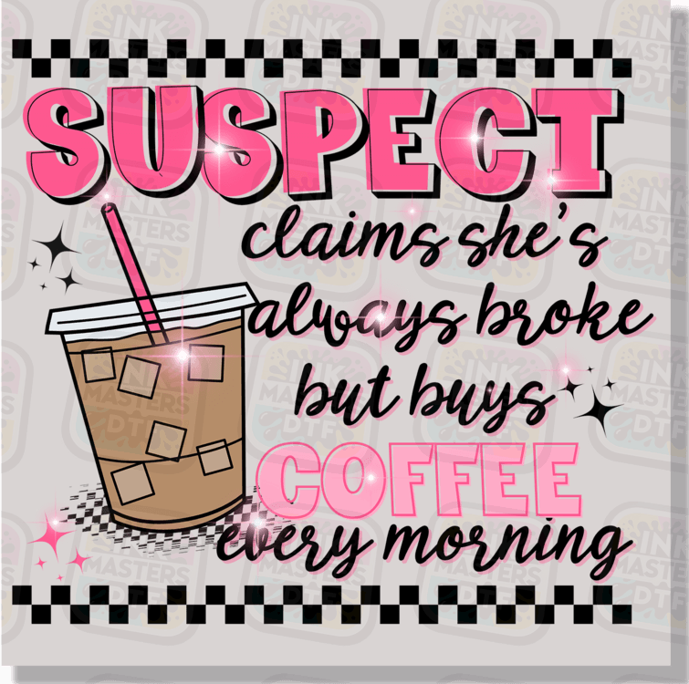 Suspect Claims She Is Always Broke But Buys Coffee Every Morning DTF Transfer