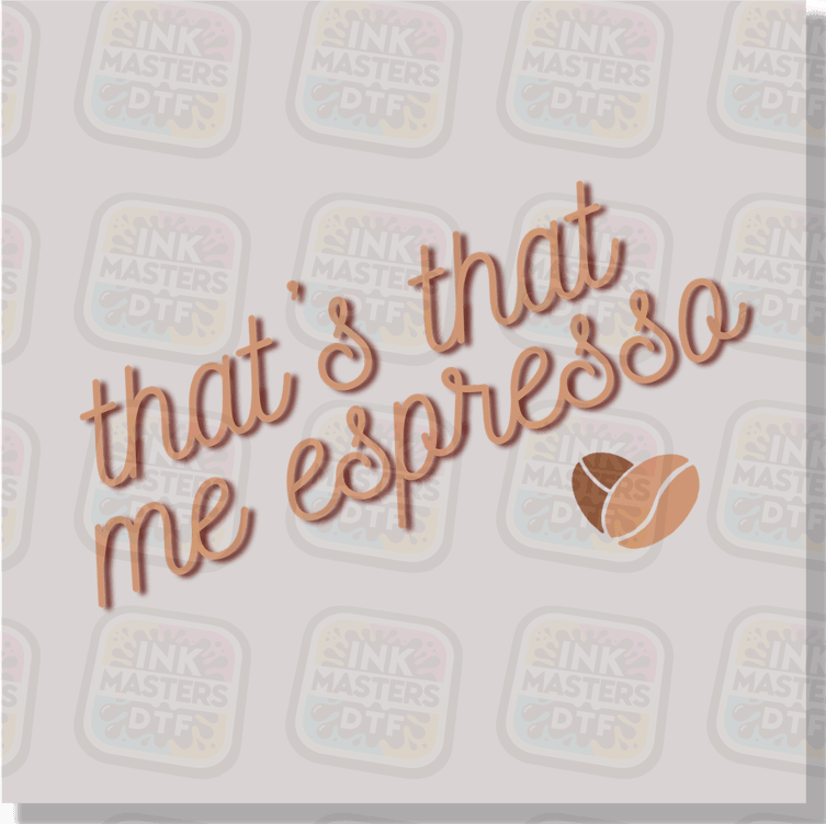 That's That Me Espresso DTF Transfer