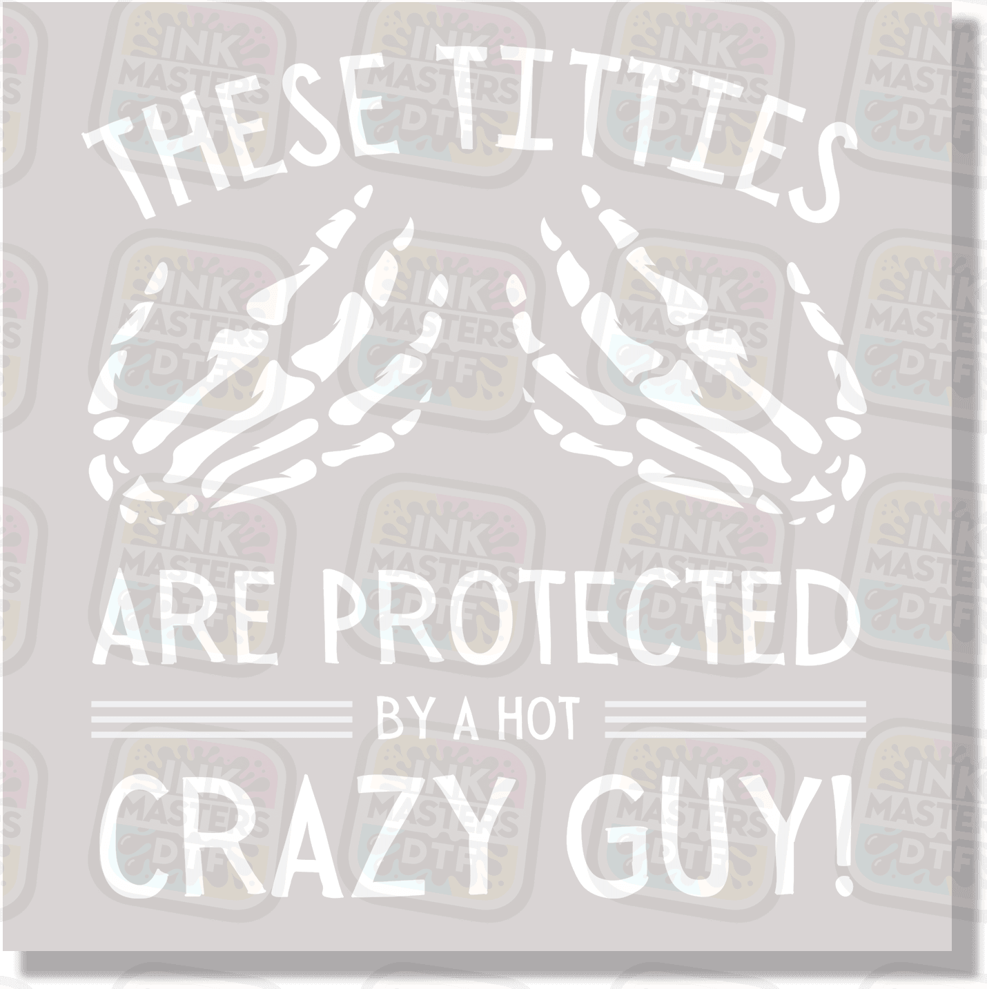 These Titties Are Protected By A Hot Crazy Guy DTF Transfer - Ink Masters DTF