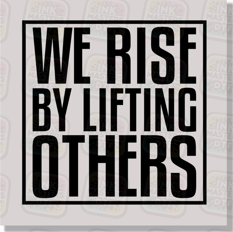 We Rise By Lifting Others DTF Transfer - Ink Masters DTF