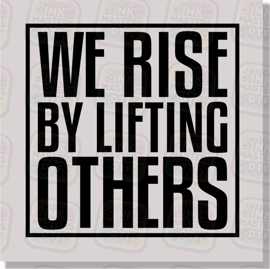 We Rise By Lifting Others DTF Transfer - Ink Masters DTF
