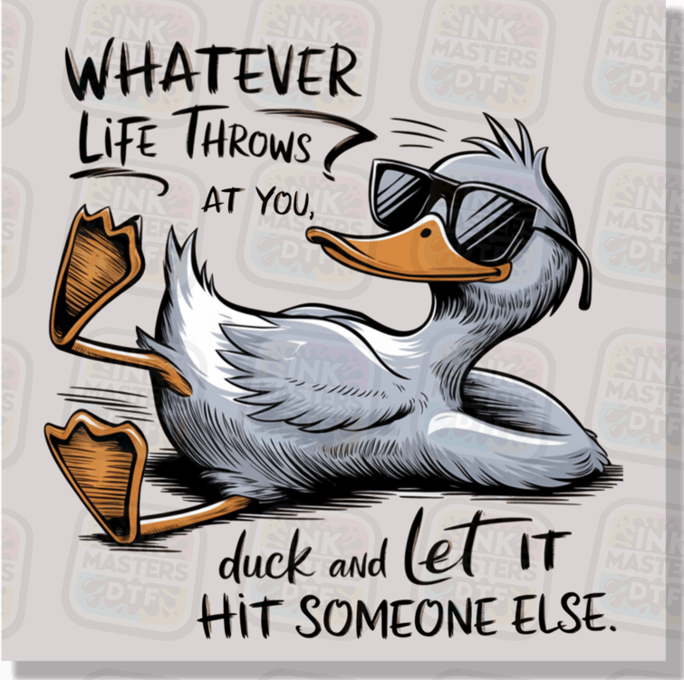 Whatever Life Throws At You Duck And Let It Hit Someone Else DTF Transfer