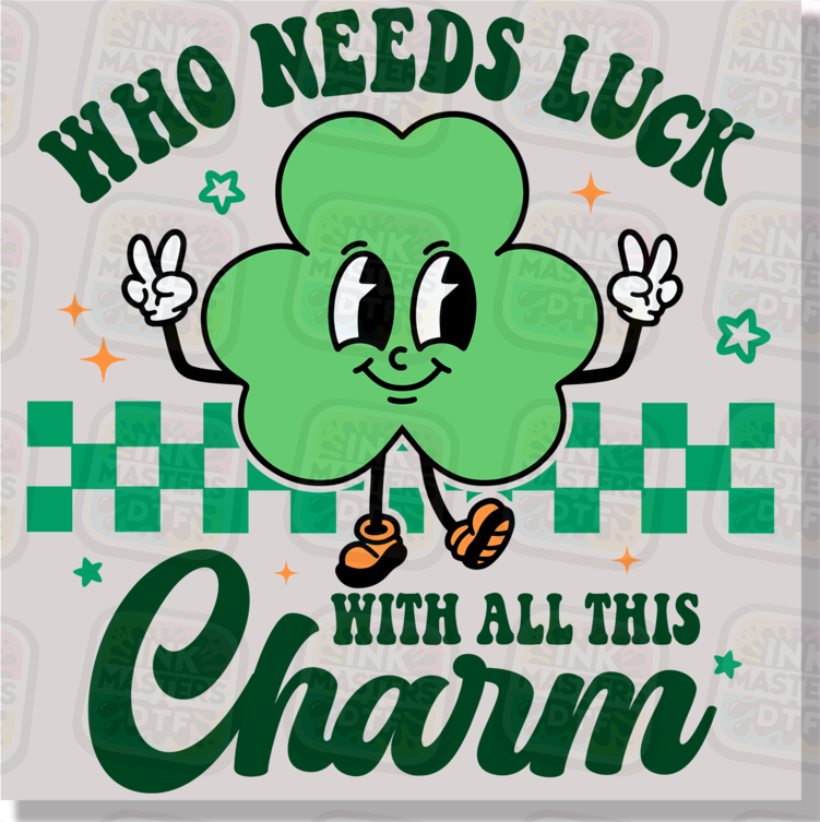 Who Needs Luck With All This Charm DTF Transfer - Ink Masters DTF