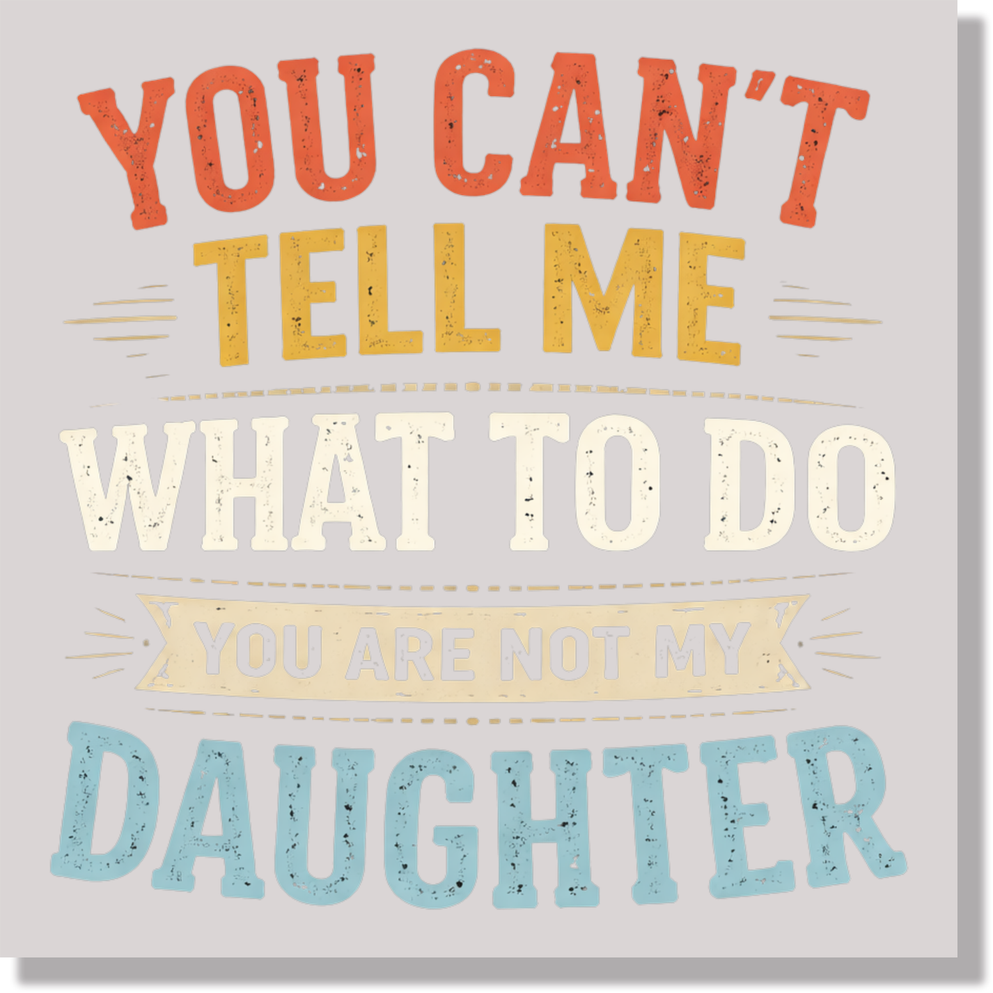 you cant tell me what to do you are not my daughter fathers day DTF Transfer