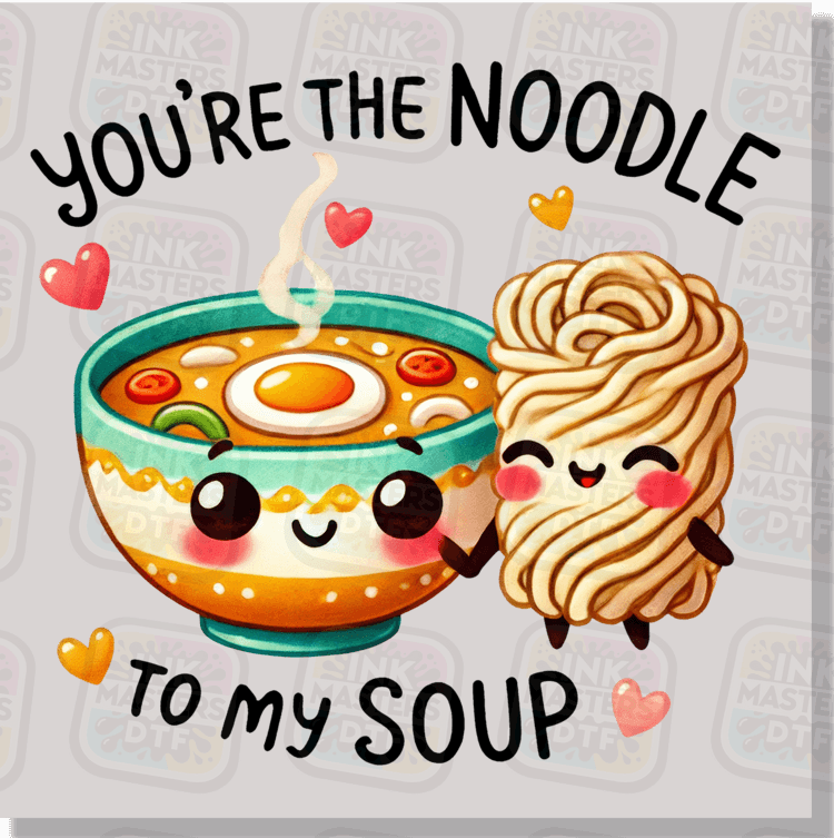 You're The Noodle To My Soup DTF Transfer - Ink Masters DTF
