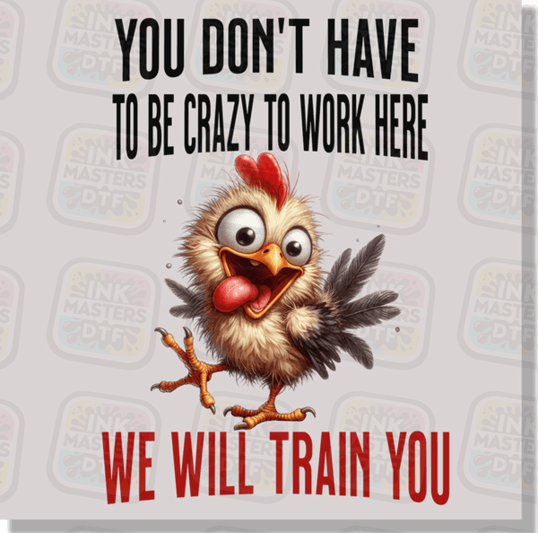 You Don't Have To Be Crazy To Work Here DTF Transfer - Ink Masters DTF