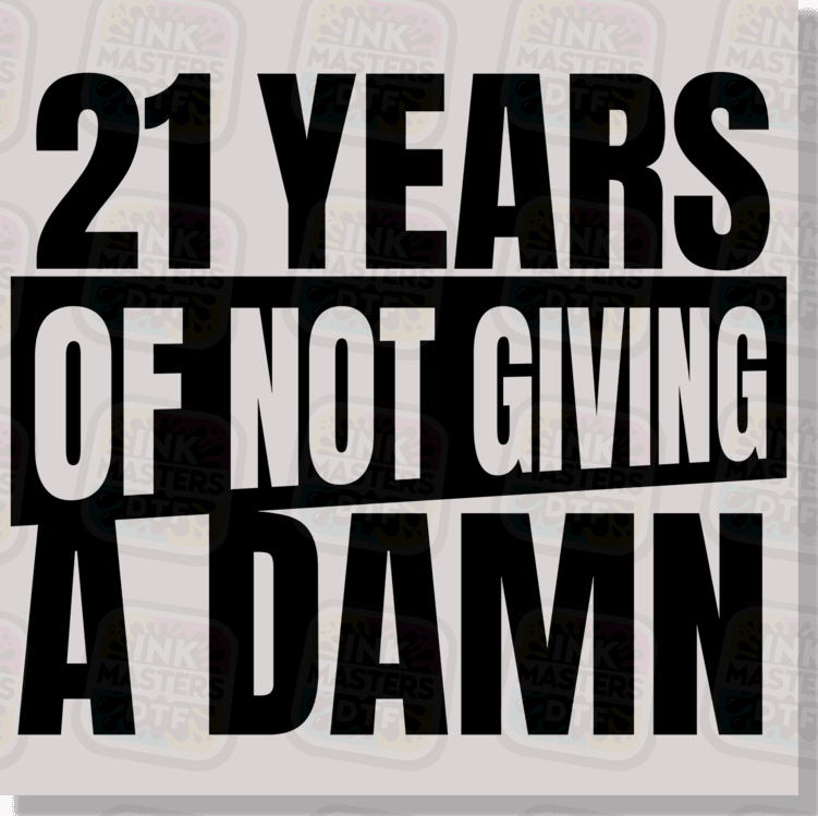 21 Years Of Not Giving A Damn DTF Transfer - Ink Masters DTF