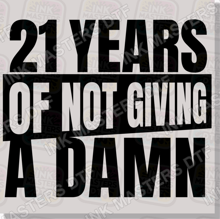 21 Years Of Not Giving A Damn DTF Transfer - Ink Masters DTF
