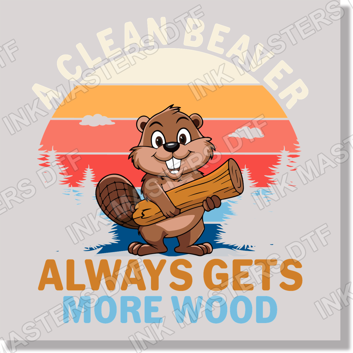 A Clean Beaver Always Gets More Wood Funny DTF Transfer
