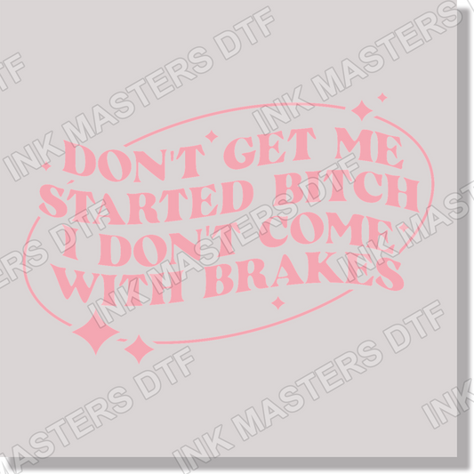 Adult Humor Don't Get Me Started Bitch I Don't Come With Brakes  DTF Transfer